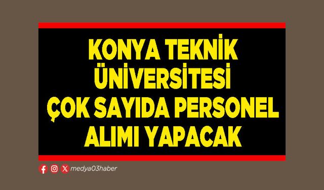 Konya Teknik Üniversitesi çok sayıda personel alımı yapacak