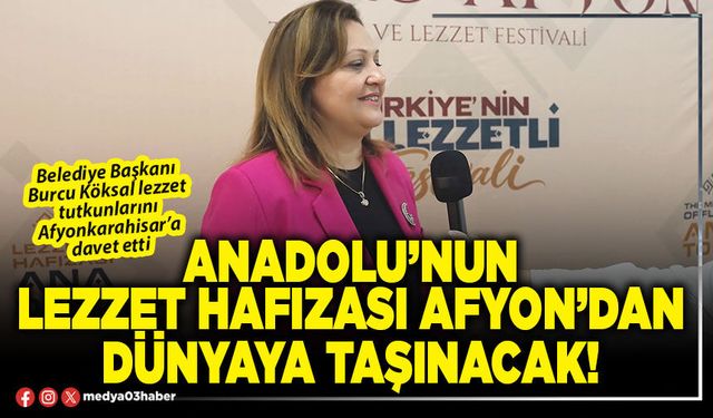 Anadolu’nun lezzet hafızası Afyon’dan Dünyaya taşınacak!