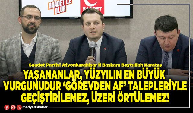 Yaşananlar, yüzyılın en büyük vurgunudur ‘görevden af’ talepleriyle geçiştirilemez, üzeri örtülemez!