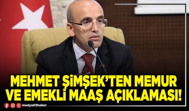 Mehmet Şimşek’ten memur ve emekli maaş açıklaması!