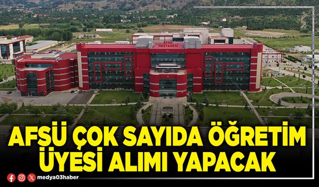 AFSÜ çok sayıda öğretim üyesi alımı yapacak