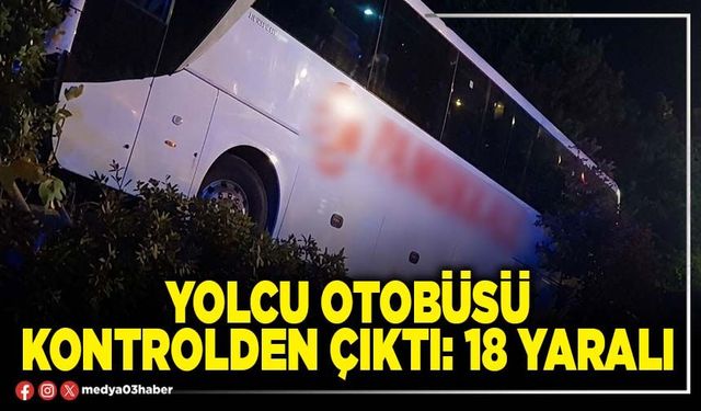 Yolcu otobüsü kontrolden çıktı: 18 yaralı