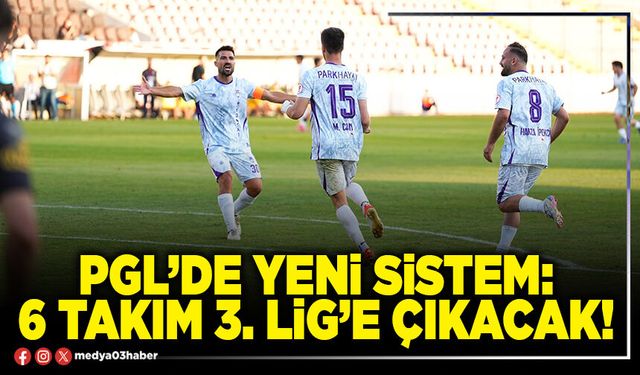 PGL’de yeni sistem: 6 takım 3. lig’e çıkacak!