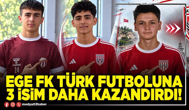 Ege FK Türk futboluna 3 isim daha kazandırdı!