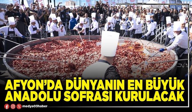 Afyon’da Dünyanın en büyük Anadolu sofrası kurulacak