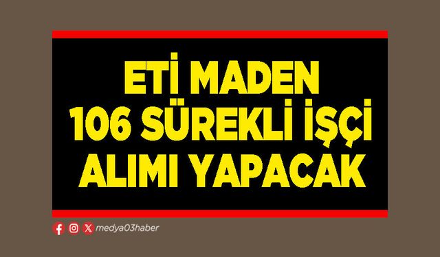 ETİ Maden 106 sürekli işçi alımı yapacak