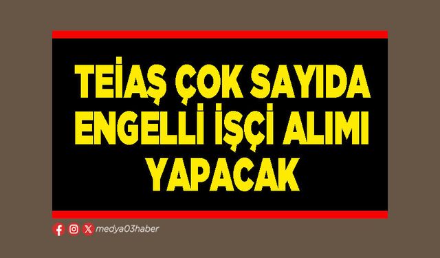 TEİAŞ çok sayıda engelli işçi alımı yapacak