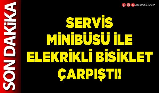 Servis minibüsü ile elekrikli bisiklet çarpıştı!
