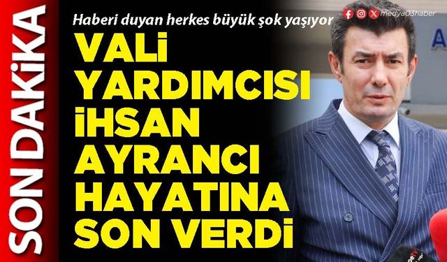 Vali Yardımcısı İhsan Ayrancı hayatına son verdi