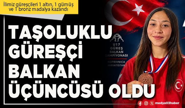 Taşoluklu Güreşçi Balkan üçüncüsü oldu