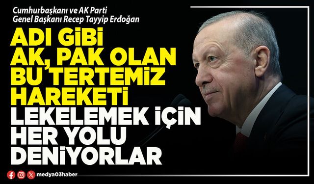 Adı gibi ak, pak olan bu tertemiz hareketi lekelemek için her yolu deniyorlar