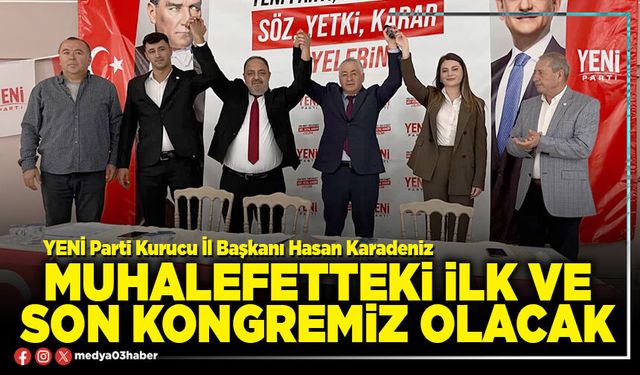 Muhalefetteki ilk ve son kongremiz olacak