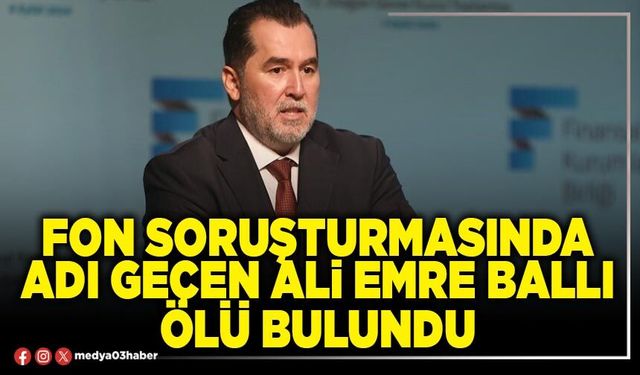 Fon soruşturmasında adı geçen Ali Emre Ballı ölü bulundu