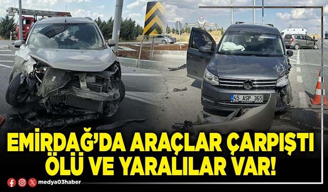 Emirdağ’da araçlar çarpıştı ölü ve yaralılar var!
