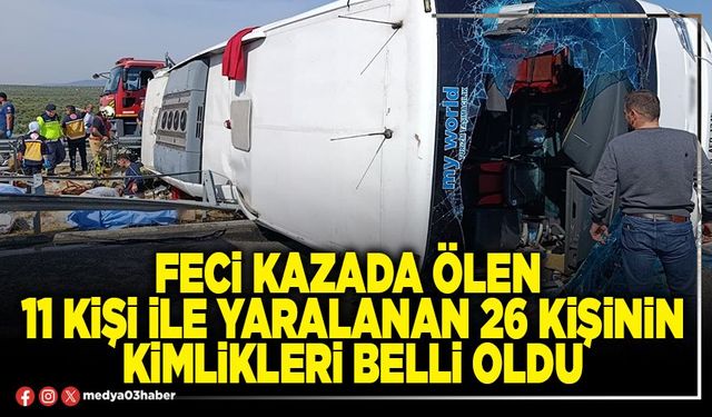 Feci kazada ölen 11 kişi ile yaralanan 26 kişinin kimlikleri belli oldu