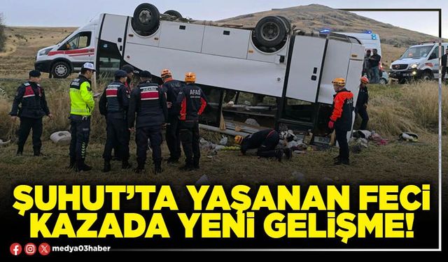 Şuhut’ta yaşanan feci kazada yeni gelişme!