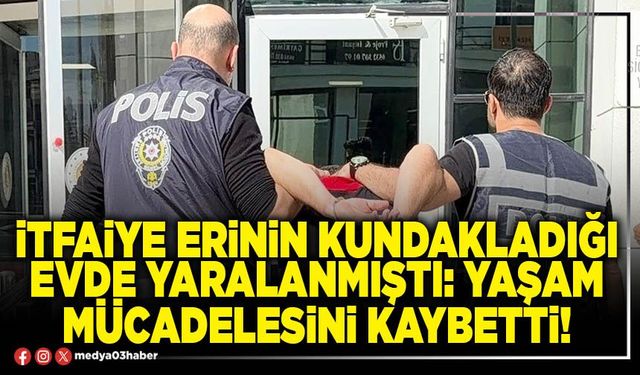 İtfaiye erinin kundakladığı evde yaralanmıştı: Yaşam mücadelesini kaybetti!