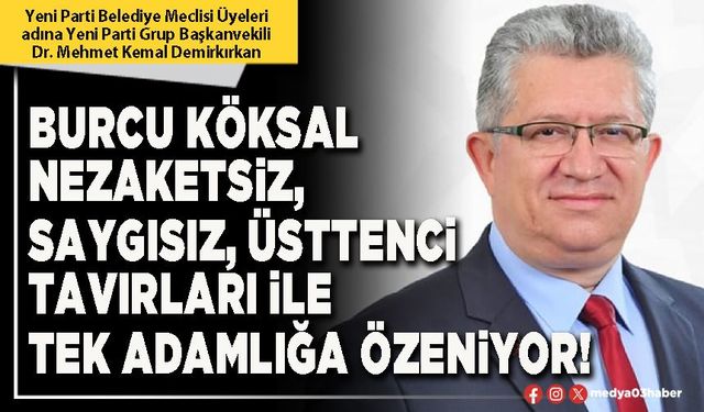 Burcu Köksal nezaketsiz, saygısız, üsttenci tavırları ile tek adamlığa özeniyor!