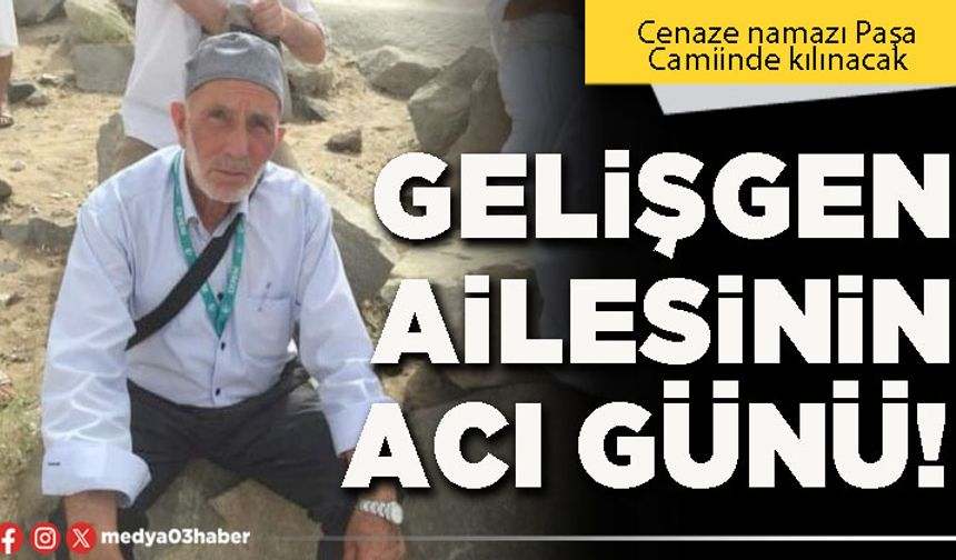 Gelişgen ailesinin acı günü!