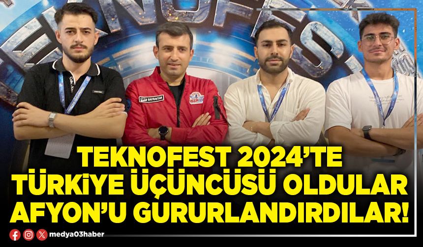 TEKNOFEST 2024’te Türkiye üçüncüsü oldular Afyon’u gururlandırdılar!