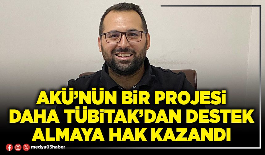 AKÜ’nün bir projesi daha tübitak’dan destek almaya hak kazandı