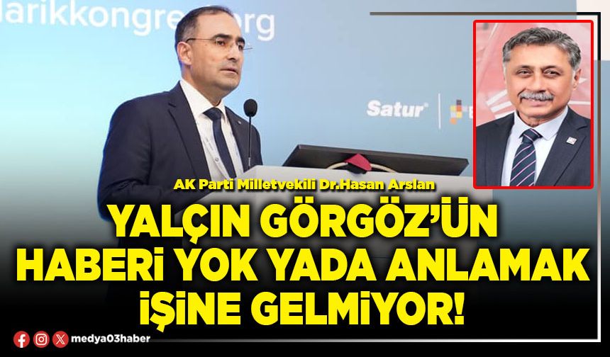 Yalçın Görgöz’ün haberi yok yada anlamak işine gelmiyor!