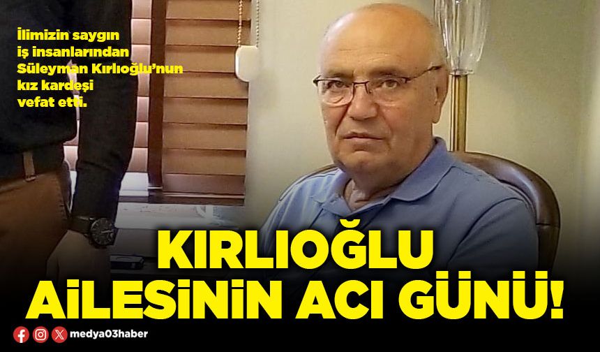 Kırlıoğlu ailesinin acı günü!