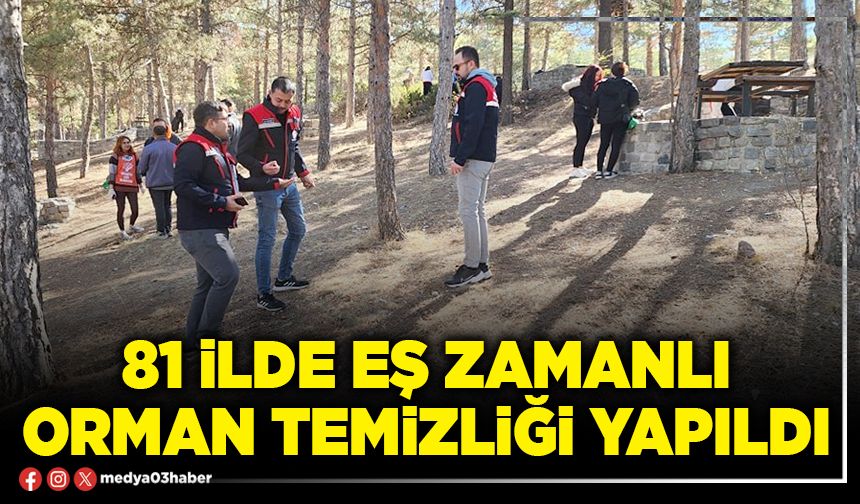 81 ilde eş zamanlı orman temizliği yapıldı