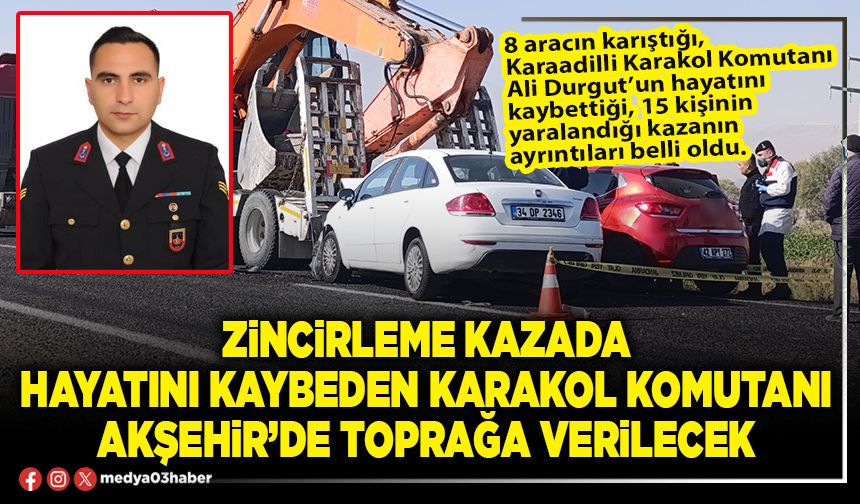 Zincirleme kazada hayatını kaybeden Karakol Komutanı Akşehir’de toprağa verilecek