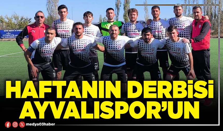 Haftanın derbisi Ayvalıspor’un