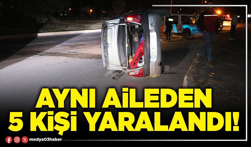 Aynı aileden 5 kişi yaralandı!