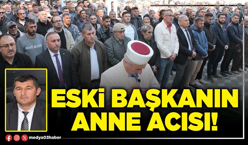 Eski başkanın anne acısı!