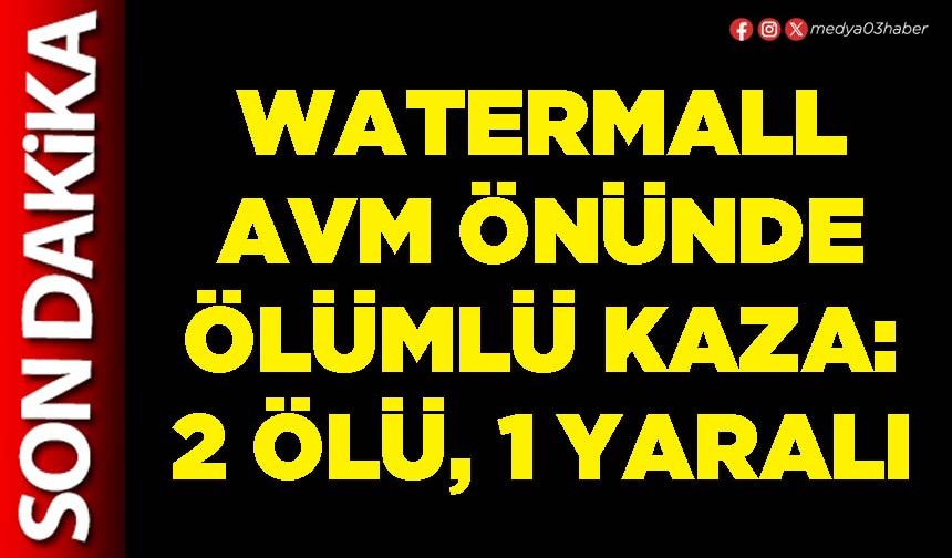 Watermall AVM önünde ölümlü kaza: 2 ölü, 1 yaralı