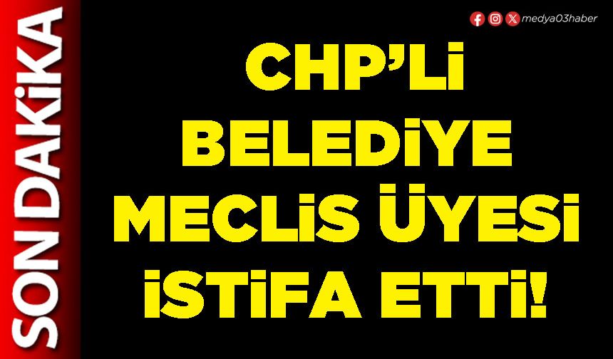 CHP’li Belediye Meclis üyesi istifa etti!