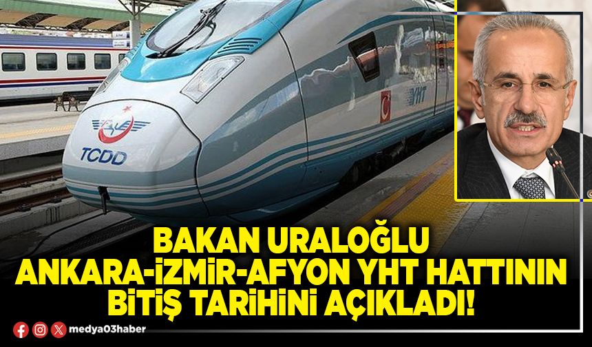 Bakan Uraloğlu Ankara-İzmir-Afyon YHT hattının bitiş tarihini açıkladı!