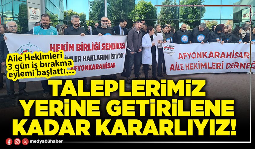 Taleplerimiz yerine getirilene kadar kararlıyız!