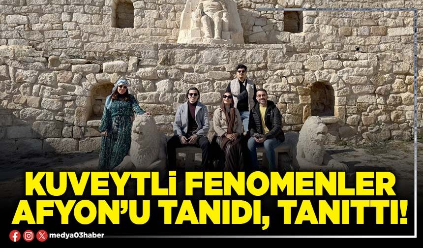 Kuveytli fenomenler Afyon’u tanıdı, tanıttı!