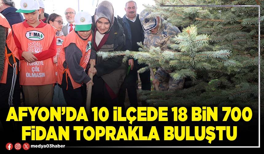 Afyon’da 10 ilçede 18 bin 700 fidan toprakla buluştu