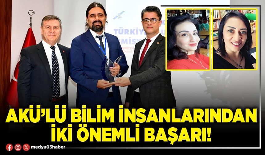 AKÜ’lü bilim insanlarından iki önemli başarı!