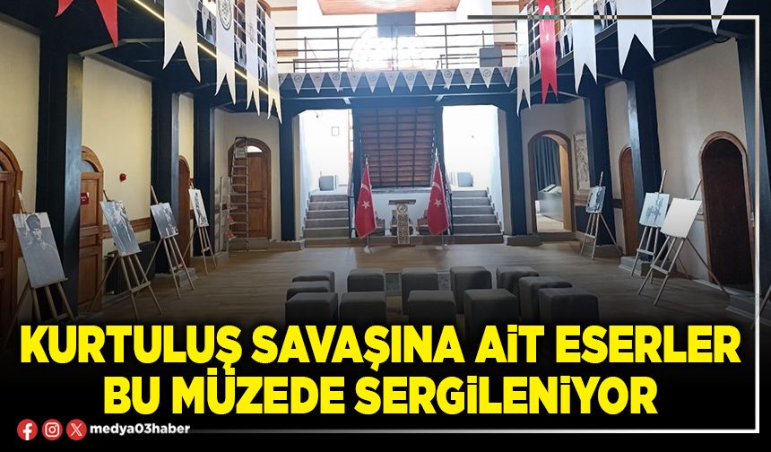 Kurtuluş savaşına ait eserler bu müzede sergileniyor