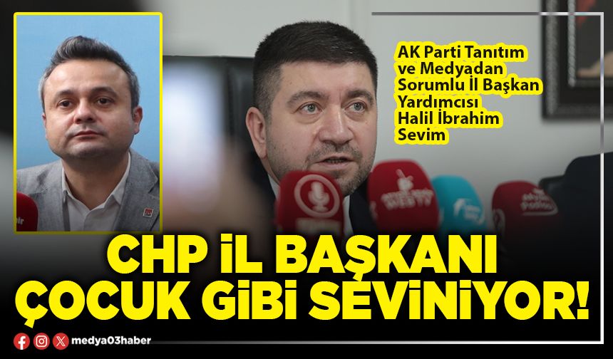 CHP İl Başkanı çocuk gibi seviniyor!