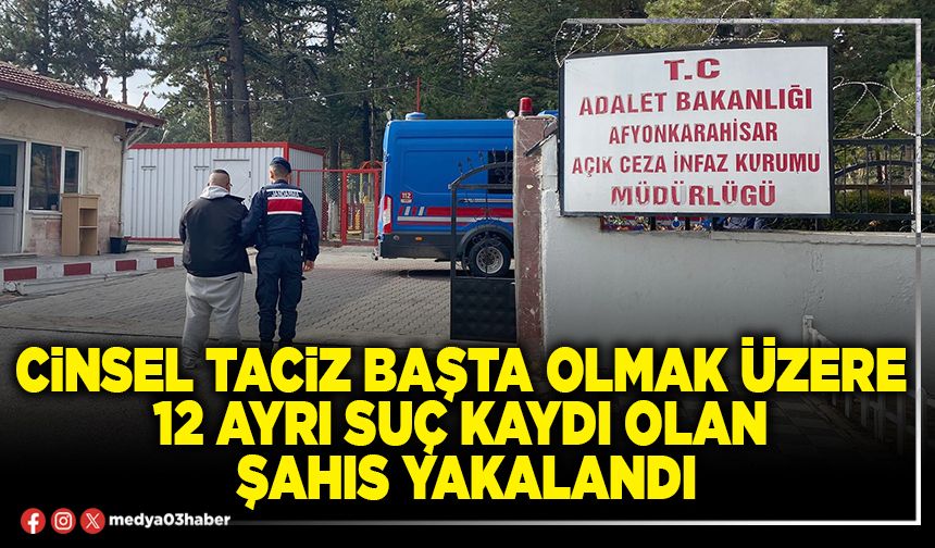 Cinsel taciz başta olmak üzere 12 ayrı suç kaydı olan şahıs yakalandı