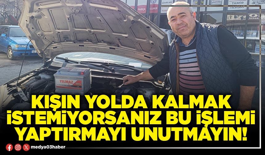 Kışın yolda kalmak istemiyorsanız bu işlemi yaptırmayı unutmayın!