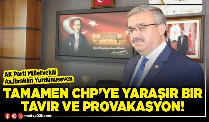 Tamamen CHP’ye yaraşır bir tavır ve provakasyon!