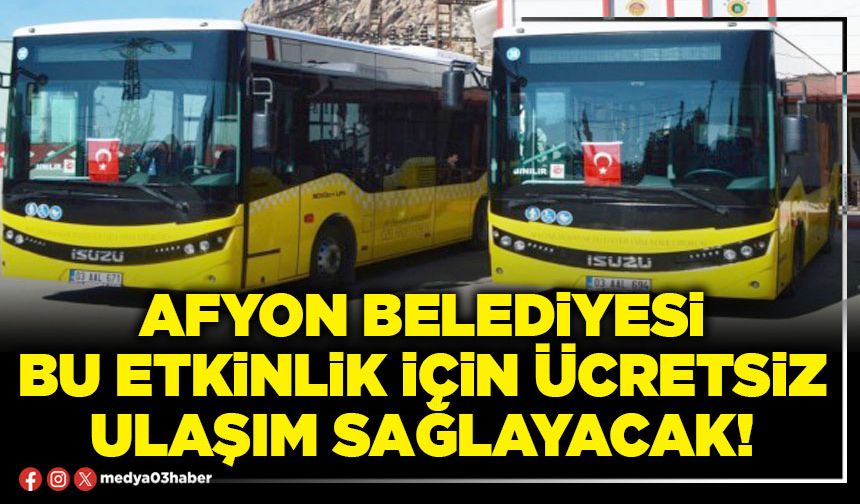 Afyon Belediyesi bu etkinlik için ücretsiz ulaşım sağlayacak!