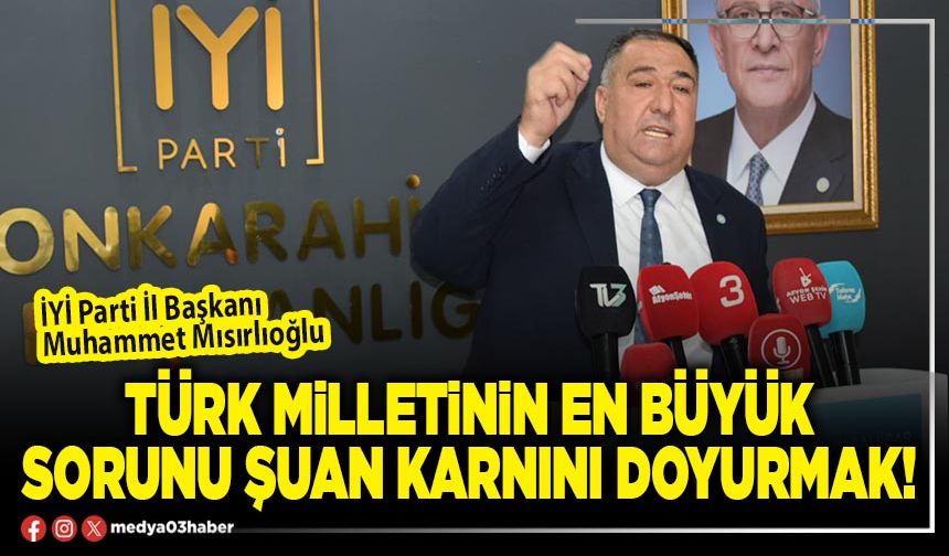 Türk Milletinin en büyük sorunu şuan karnını doyurmak!