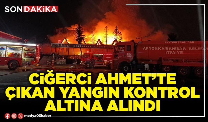 Ciğerci Ahmet’te çıkan yangın kontrol altına alındı