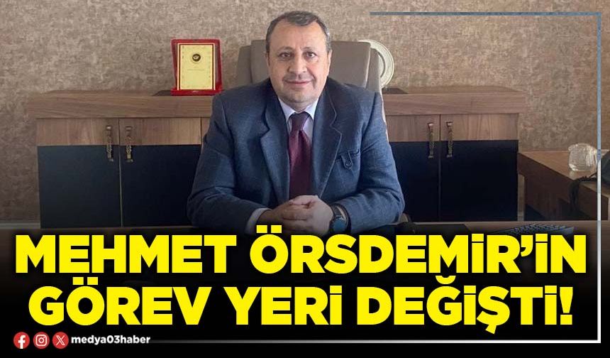 Mehmet Örsdemir’in görev yeri değişti!