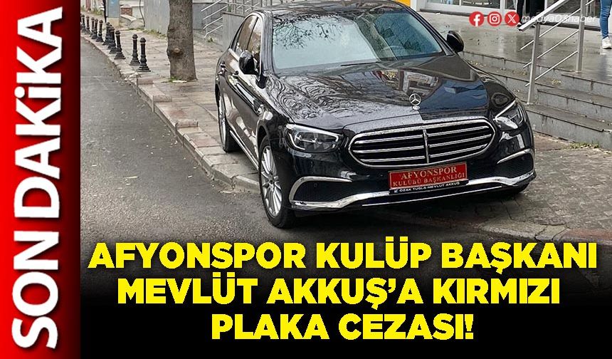 Afyonspor Kulüp Başkanı Mevlüt Akkuş’a kırmızı plaka cezası!