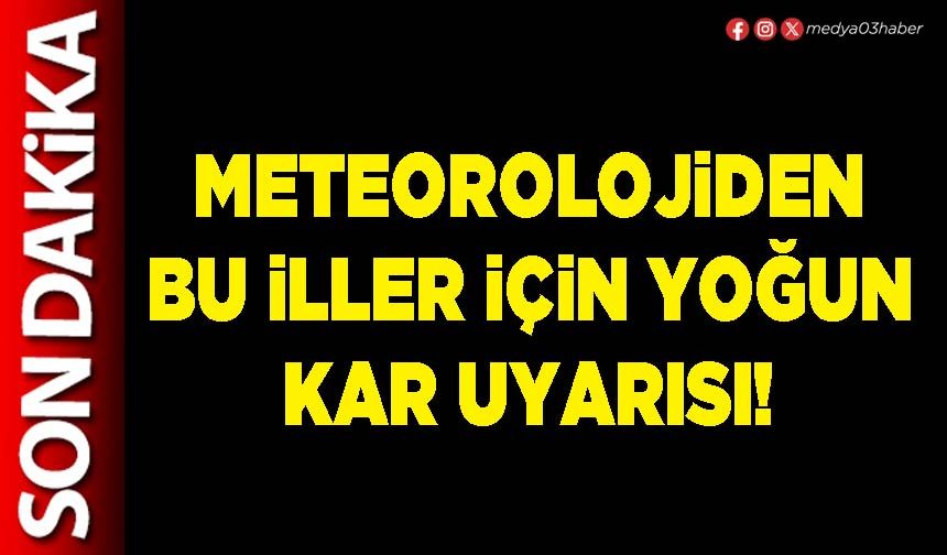 Meteorolojiden bu iller için yoğun kar uyarısı!